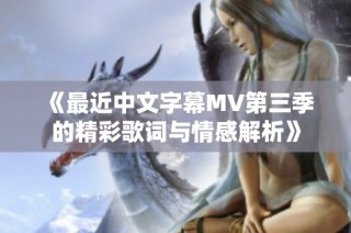 《最近中文字幕MV第三季的精彩歌词与情感解析》