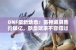 DNF最新动态：雾神道具售价破亿，欧皇玩家不容错过的机会