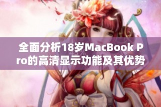 全面分析18岁MacBook Pro的高清显示功能及其优势