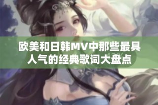 欧美和日韩MV中那些最具人气的经典歌词大盘点