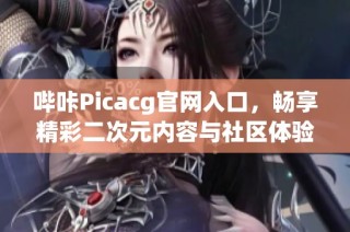 哔咔Picacg官网入口，畅享精彩二次元内容与社区体验