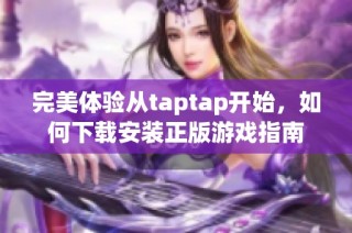 完美体验从taptap开始，如何下载安装正版游戏指南