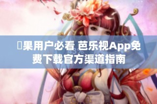 蘋果用户必看 芭乐视App免费下载官方渠道指南