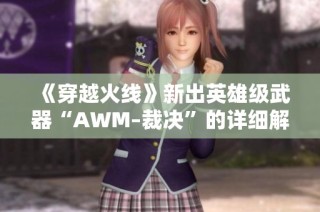 《穿越火线》新出英雄级武器“AWM–裁决”的详细解析与使用体验