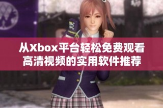 从Xbox平台轻松免费观看高清视频的实用软件推荐