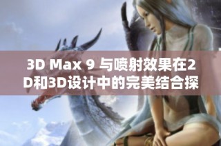 3D Max 9 与喷射效果在2D和3D设计中的完美结合探寻