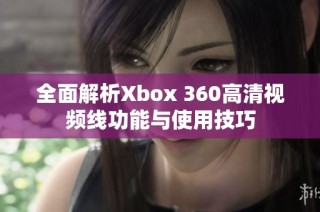 全面解析Xbox 360高清视频线功能与使用技巧