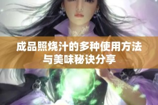 成品照烧汁的多种使用方法与美味秘诀分享