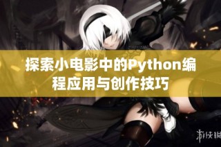 探索小电影中的Python编程应用与创作技巧