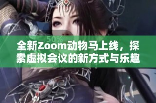 全新Zoom动物马上线，探索虚拟会议的新方式与乐趣