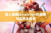 深入理解JavaScript的奥秘与应用全解析