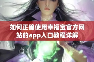 如何正确使用幸福宝官方网站的app入口教程详解