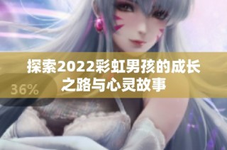 探索2022彩虹男孩的成长之路与心灵故事