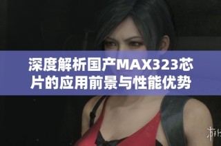 深度解析国产MAX323芯片的应用前景与性能优势