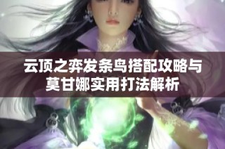 云顶之弈发条鸟搭配攻略与莫甘娜实用打法解析