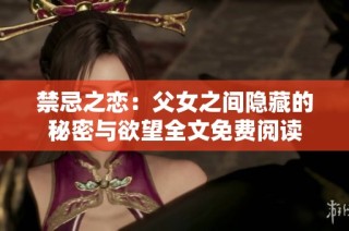 禁忌之恋：父女之间隐藏的秘密与欲望全文免费阅读