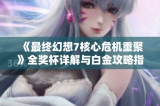 《最终幻想7核心危机重聚》全奖杯详解与白金攻略指南