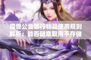 魔兽公会银行物品使用规则解析：能否随意取用不存储