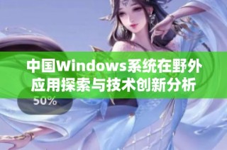 中国Windows系统在野外应用探索与技术创新分析