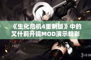 《生化危机4重制版》中的艾什莉开镜MOD演示精彩解析