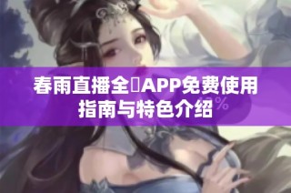 春雨直播全婐APP免费使用指南与特色介绍