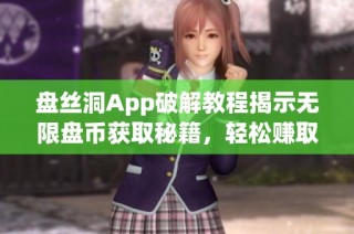 盘丝洞App破解教程揭示无限盘币获取秘籍，轻松赚取金币