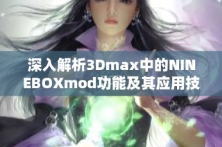 深入解析3Dmax中的NINEBOXmod功能及其应用技巧