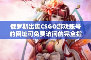 俄罗斯出售CSGO游戏账号的网址可免费访问的完全指南