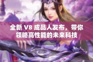 全新 V8 成品人发布，带你领略高性能的未来科技