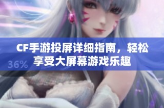 CF手游投屏详细指南，轻松享受大屏幕游戏乐趣