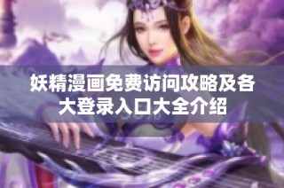 妖精漫画免费访问攻略及各大登录入口大全介绍