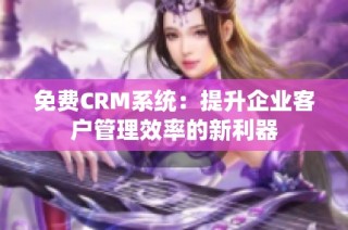 免费CRM系统：提升企业客户管理效率的新利器