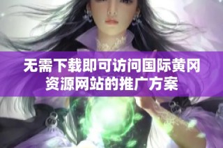 无需下载即可访问国际黄冈资源网站的推广方案