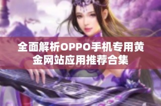 全面解析OPPO手机专用黄金网站应用推荐合集