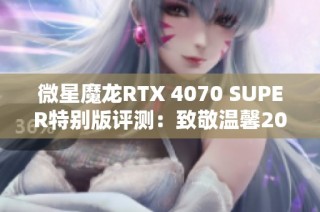 微星魔龙RTX 4070 SUPER特别版评测：致敬温馨20年魔兽世界旅程