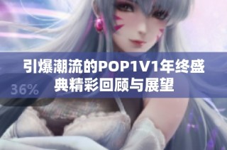 引爆潮流的POP1∨1年终盛典精彩回顾与展望