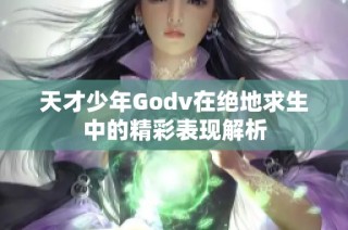 天才少年Godv在绝地求生中的精彩表现解析