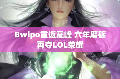 Bwipo重返巅峰 六年磨砺再夺LOL荣耀