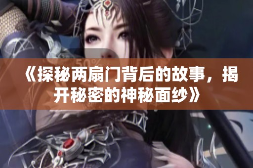 《探秘两扇门背后的故事，揭开秘密的神秘面纱》