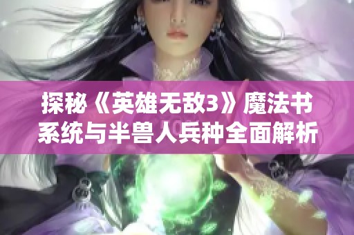 探秘《英雄无敌3》魔法书系统与半兽人兵种全面解析