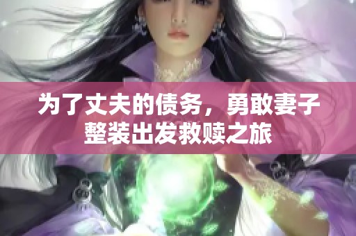 为了丈夫的债务，勇敢妻子整装出发救赎之旅