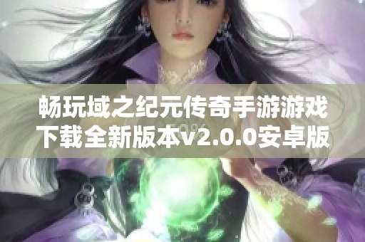 畅玩域之纪元传奇手游游戏下载全新版本v2.0.0安卓版