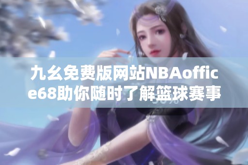 九幺免费版网站NBAoffice68助你随时了解篮球赛事动态