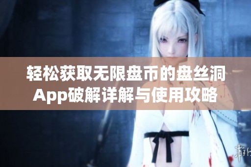 轻松获取无限盘币的盘丝洞App破解详解与使用攻略