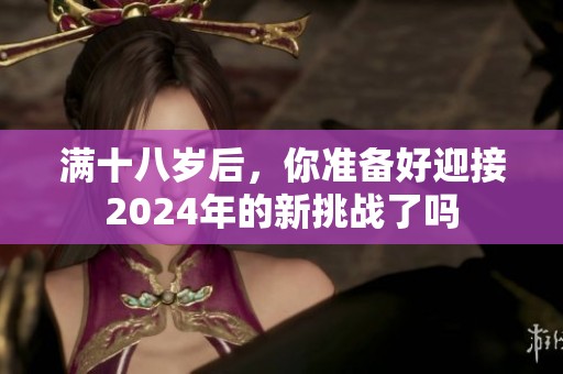 满十八岁后，你准备好迎接2024年的新挑战了吗