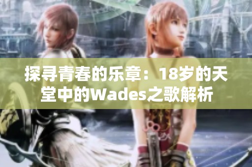 探寻青春的乐章：18岁的天堂中的Wades之歌解析