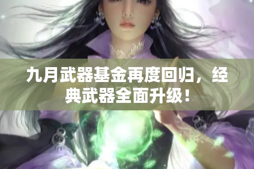 九月武器基金再度回归，经典武器全面升级！