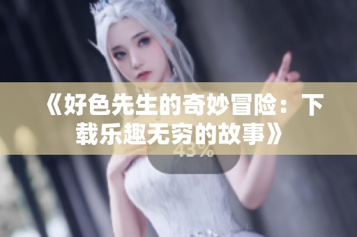 《好色先生的奇妙冒险：下载乐趣无穷的故事》