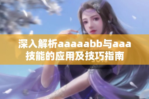 深入解析aaaaabb与aaa技能的应用及技巧指南