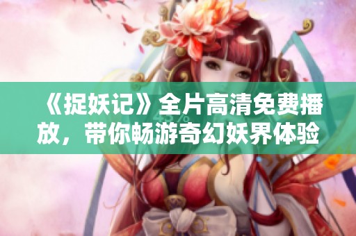 《捉妖记》全片高清免费播放，带你畅游奇幻妖界体验